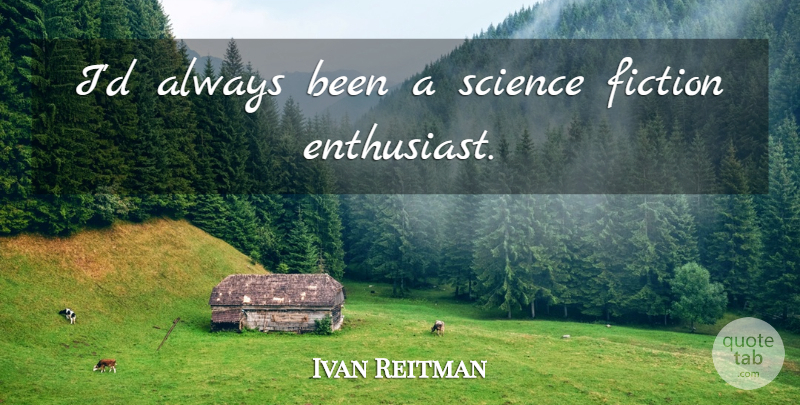 Ivan Reitman Quote About Fiction, Science Fiction: Id Always Been A Science...