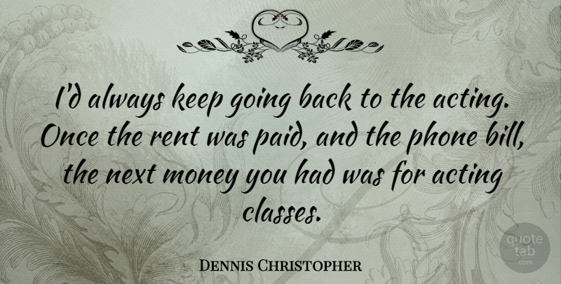 Dennis Christopher Quote About Money, Next, Rent: Id Always Keep Going Back...