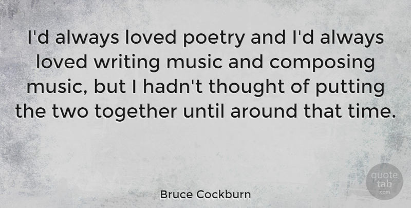 Bruce Cockburn Quote About Writing, Two, Together: Id Always Loved Poetry And...