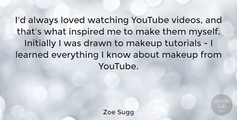 Zoe Sugg Quote About Drawn, Initially, Learned, Watching, Youtube: Id Always Loved Watching Youtube...