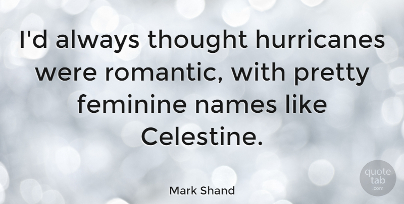 Mark Shand Quote About Romantic: Id Always Thought Hurricanes Were...