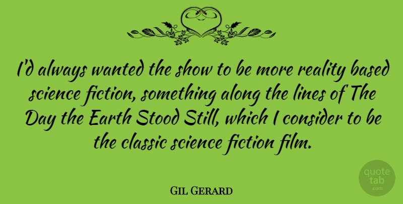 Gil Gerard Quote About Along, Based, Classic, Consider, Fiction: Id Always Wanted The Show...