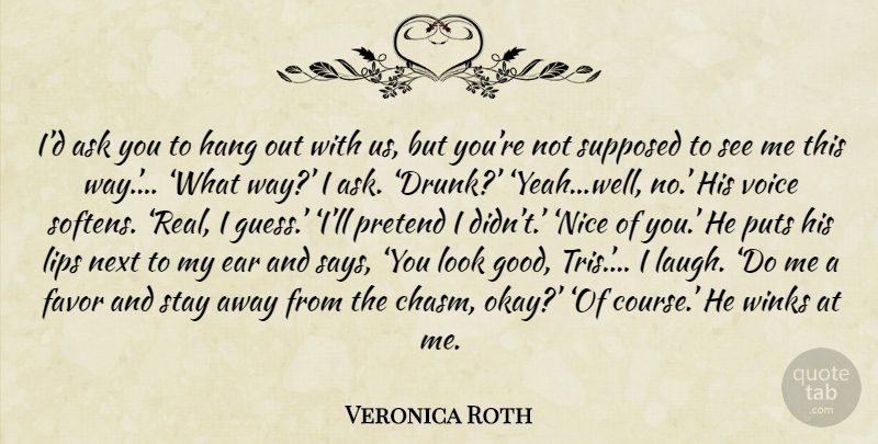 Veronica Roth Quote About Real, Nice, Voice: Id Ask You To Hang...