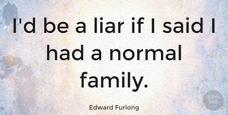 Edward Furlong Quote About Lying, Liars, Normal: Id Be A Liar If...