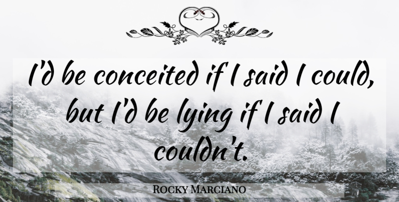 Rocky Marciano Quote About Inspirational, Lying, Conceited: Id Be Conceited If I...