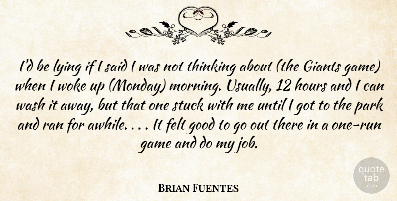 Brian Fuentes Quote About Felt, Game, Giants, Good, Hours: Id Be Lying If I...
