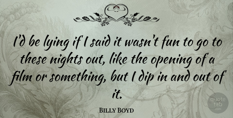 Billy Boyd Quote About Fun, Lying, Night: Id Be Lying If I...