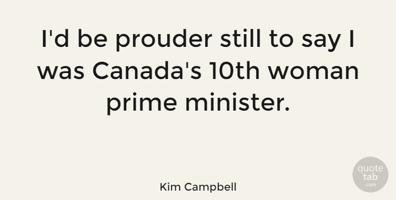 Kim Campbell Quote About Canada, Prime, Ministers: Id Be Prouder Still To...