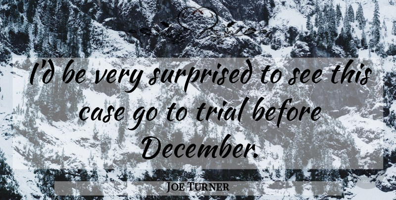 Joe Turner Quote About Case, Surprised, Trial: Id Be Very Surprised To...