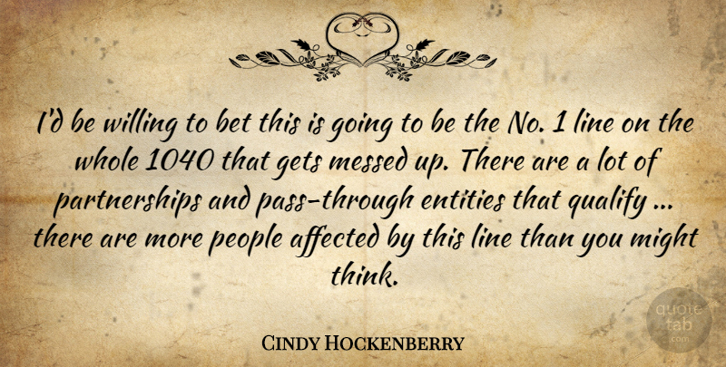 Cindy Hockenberry Quote About Affected, Bet, Entities, Gets, Line: Id Be Willing To Bet...