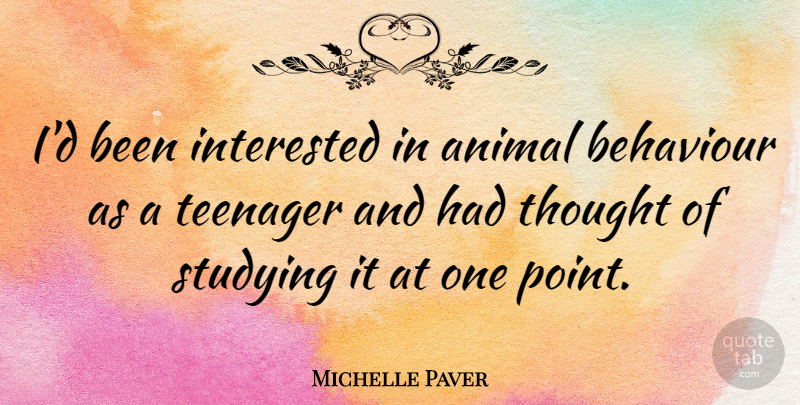 Michelle Paver Quote About Behaviour, Interested, Teenager: Id Been Interested In Animal...