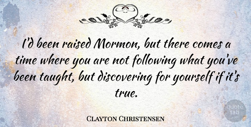 Clayton Christensen Quote About Following, Time: Id Been Raised Mormon But...