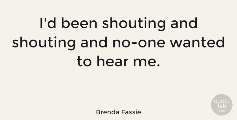 Brenda Fassie Quote About Shouting, Wanted: Id Been Shouting And Shouting...