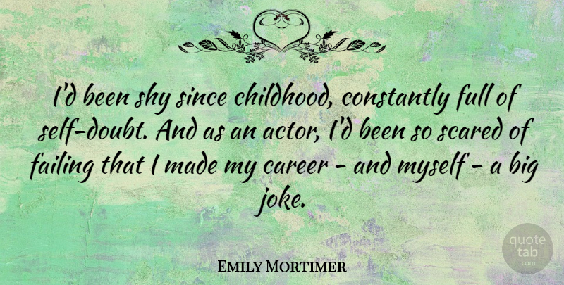 Emily Mortimer Quote About Constantly, Full, Scared, Shy, Since: Id Been Shy Since Childhood...