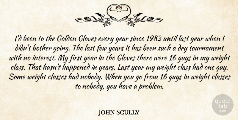 John Scully Quote About Bother, Class, Classes, Dry, Few: Id Been To The Golden...