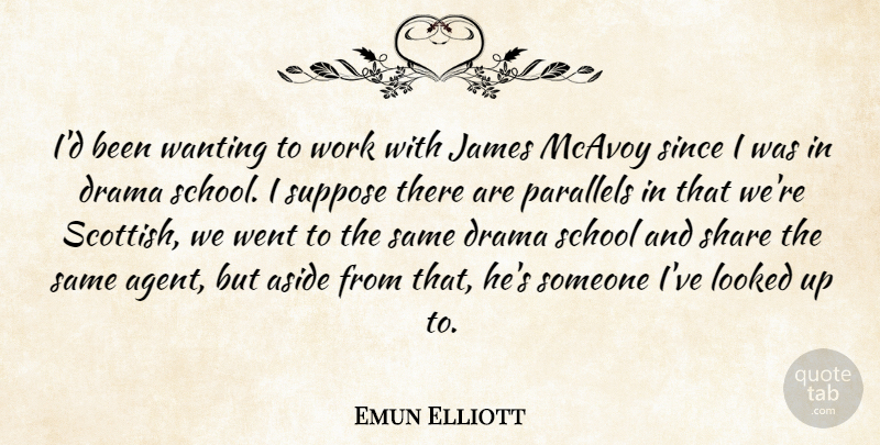 Emun Elliott Quote About Aside, James, Looked, Parallels, School: Id Been Wanting To Work...