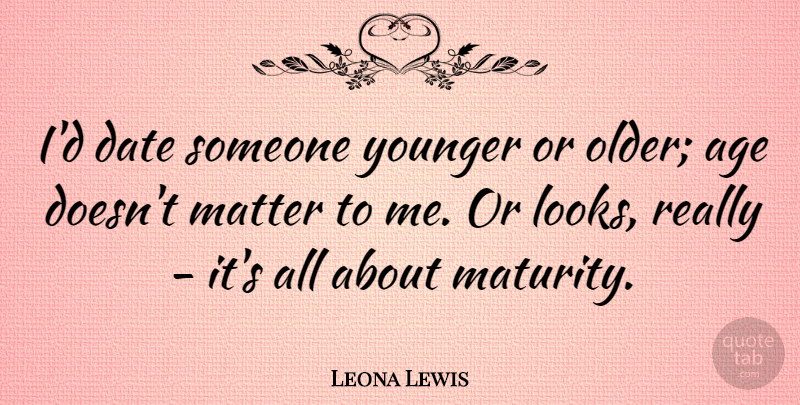 Leona Lewis Quote About Age, Date, Matter, Younger: Id Date Someone Younger Or...