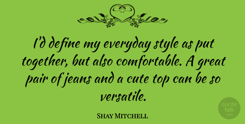 Shay Mitchell Quote About Cute, Jeans, Style: Id Define My Everyday Style...