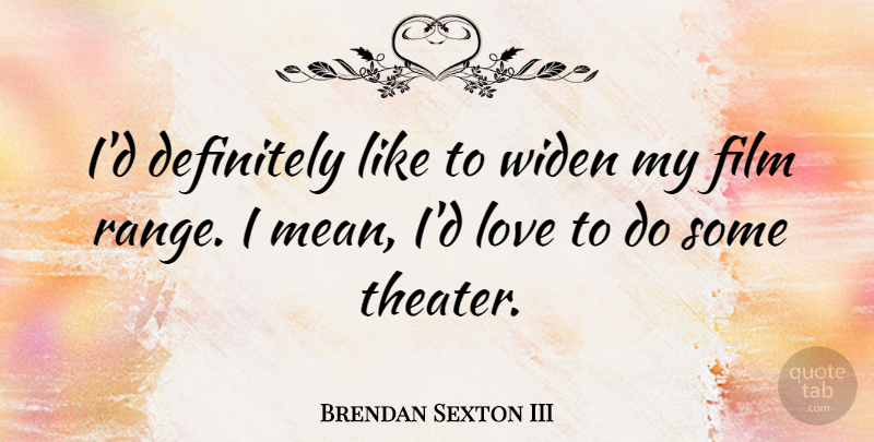 Brendan Sexton III Quote About Definitely, Love: Id Definitely Like To Widen...