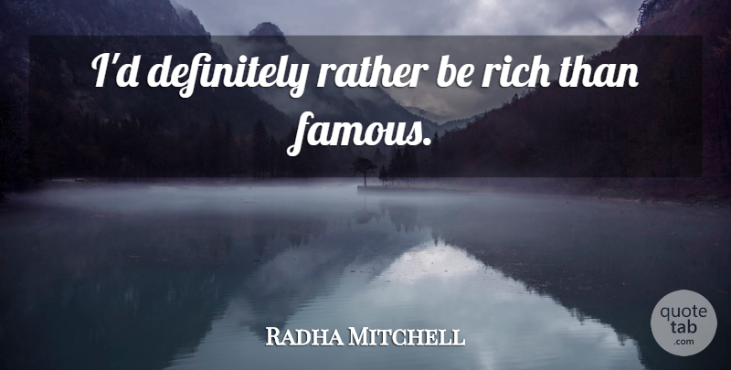Radha Mitchell Quote About Rich: Id Definitely Rather Be Rich...