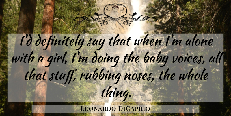 Leonardo DiCaprio Quote About Alone, Baby, Definitely, Rubbing: Id Definitely Say That When...