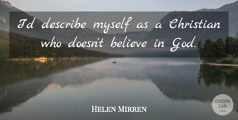 Helen Mirren Quote About Christian, Believe, Believe In God: Id Describe Myself As A...
