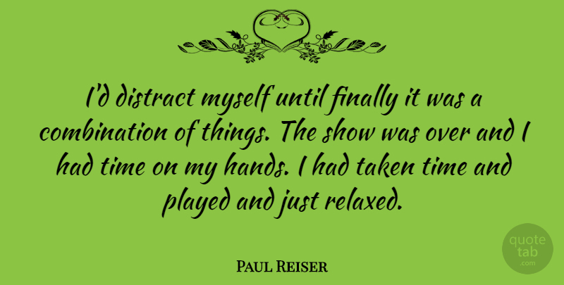Paul Reiser Quote About Taken, Hands, Madness: Id Distract Myself Until Finally...