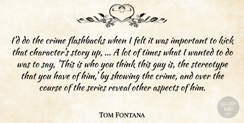 Tom Fontana Quote About Aspects, Course, Crime, Felt, Guy: Id Do The Crime Flashbacks...