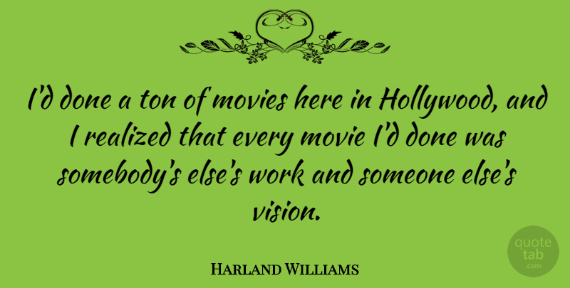 Harland Williams Quote About Movies, Realized, Ton, Work: Id Done A Ton Of...