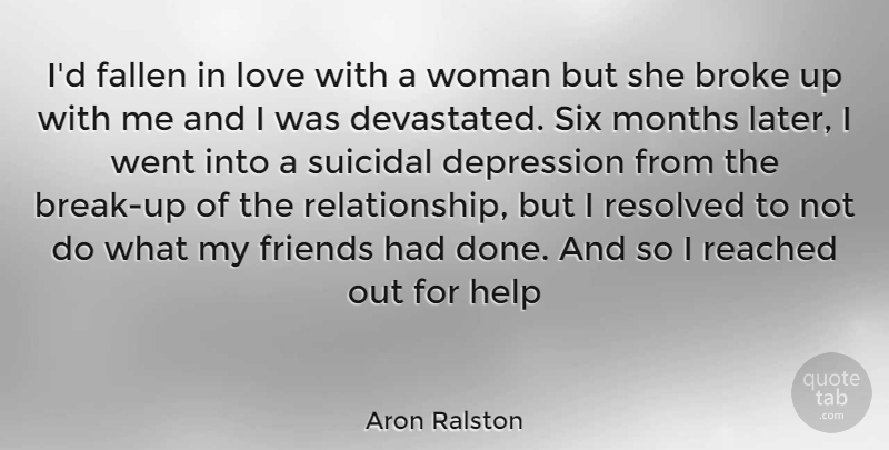 Aron Ralston Quote About Suicide, Suicidal, Six Months: Id Fallen In Love With...