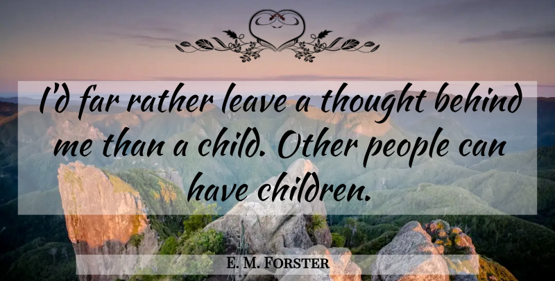 E. M. Forster Quote About Children, People, Behinds: Id Far Rather Leave A...