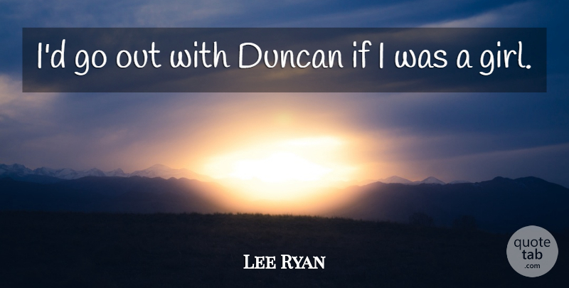 Lee Ryan Quote About British Musician: Id Go Out With Duncan...