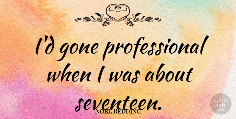 Noel Redding Quote About Gone, Seventeen: Id Gone Professional When I...