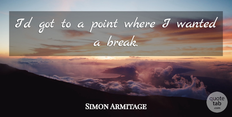 Simon Armitage Quote About Point: Id Got To A Point...