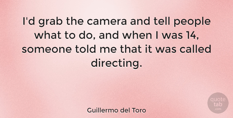 Guillermo del Toro Quote About People: Id Grab The Camera And...