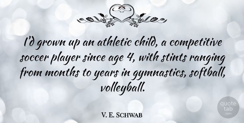V. E. Schwab Quote About Age, Athletic, Grown, Months, Player: Id Grown Up An Athletic...
