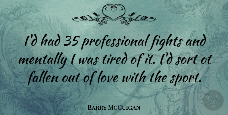 Barry McGuigan Quote About Sports, Tired, Fighting: Id Had 35 Professional Fights...