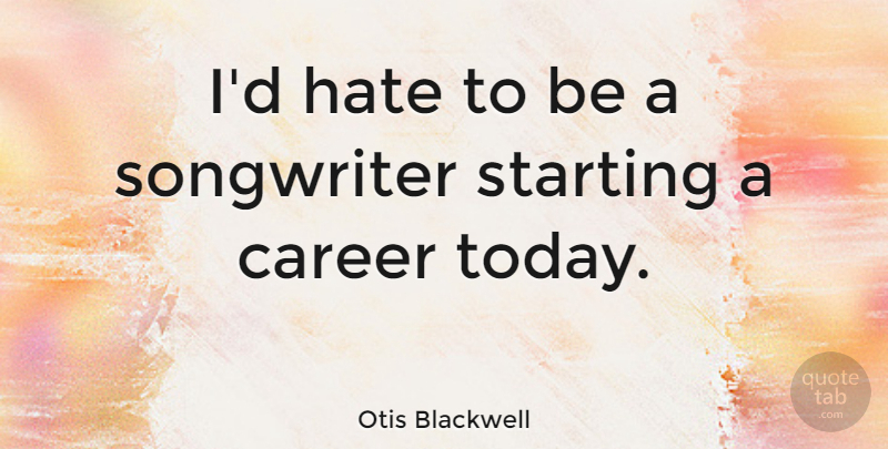 Otis Blackwell Quote About Hate, Careers, Today: Id Hate To Be A...