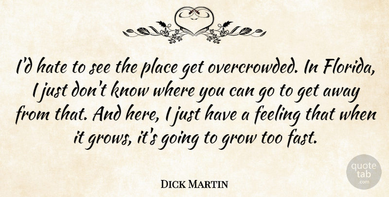 Dick Martin Quote About Feeling, Grow, Hate: Id Hate To See The...