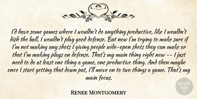 Renee Montgomery Quote About Dish, Games, Giving, Good, Main: Id Have Some Games Where...