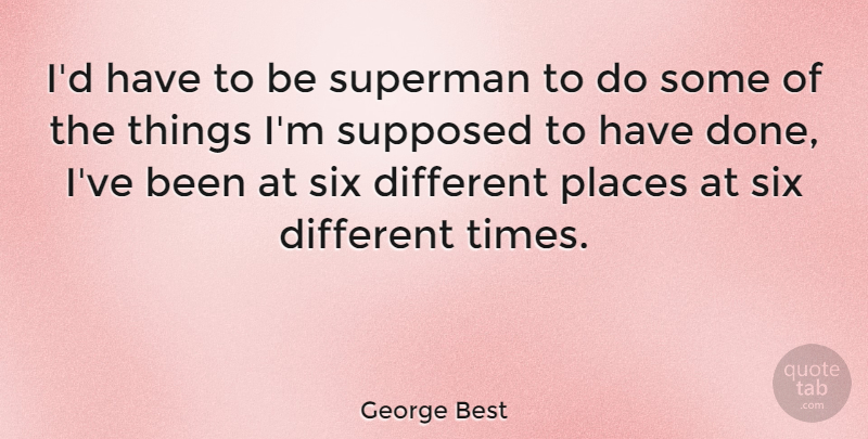 George Best Quote About Different, Done, Funny Soccer: Id Have To Be Superman...