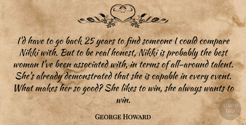 George Howard Quote About Associated, Best, Capable, Compare, Likes: Id Have To Go Back...