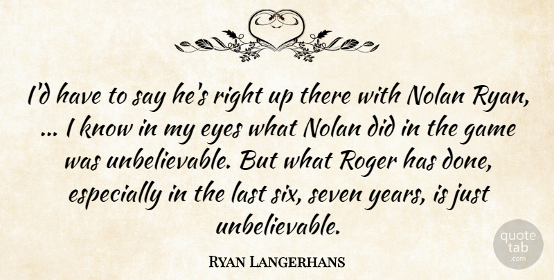Ryan Langerhans Quote About Eyes, Game, Last, Nolan, Roger: Id Have To Say Hes...