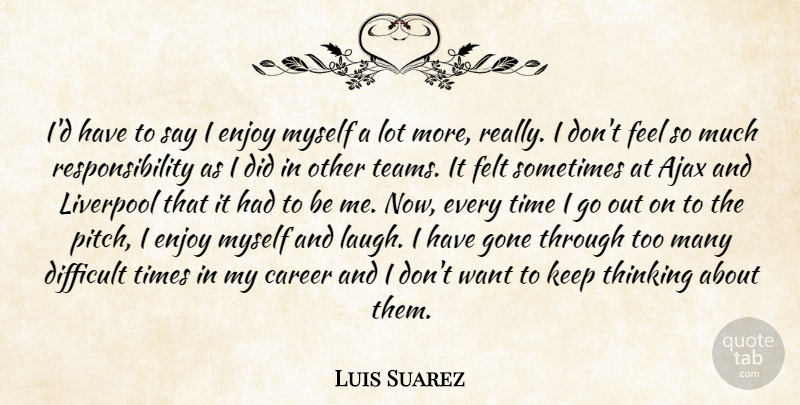 Luis Suarez Quote About Team, Responsibility, Thinking: Id Have To Say I...