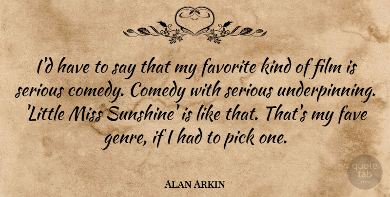 Alan Arkin Quote About Miss, Pick, Serious: Id Have To Say That...