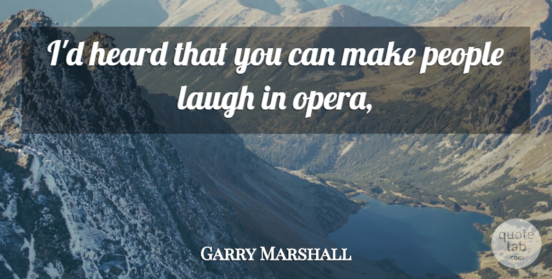 Garry Marshall Quote About Heard, Laugh, People: Id Heard That You Can...