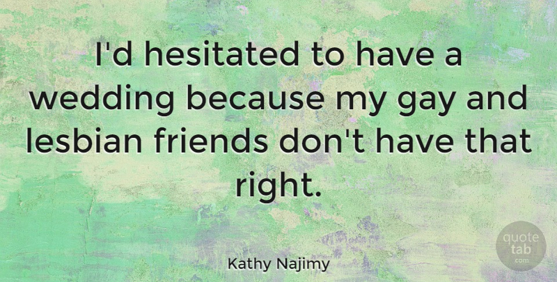Kathy Najimy Quote About Gay: Id Hesitated To Have A...
