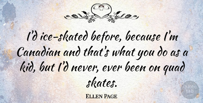 Ellen Page Quote About Kids, Ice, Quads: Id Ice Skated Before Because...