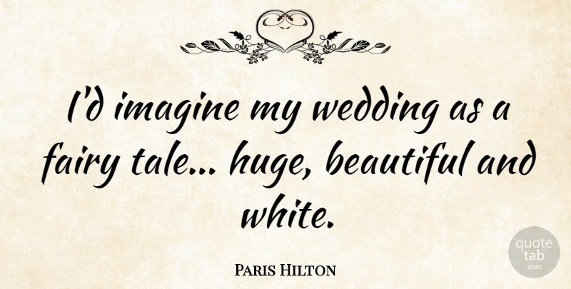 Paris Hilton Quote About Beautiful, Wedding, White: Id Imagine My Wedding As...