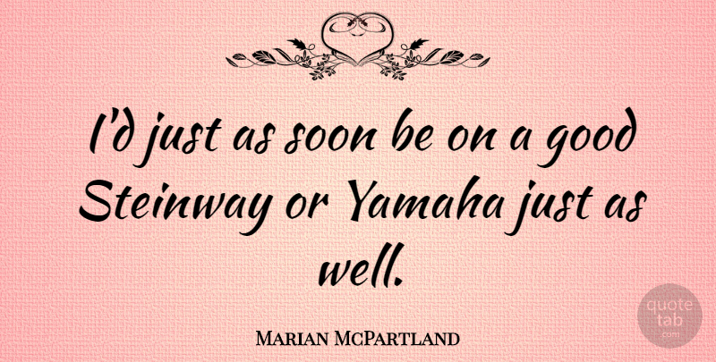 Marian McPartland Quote About Yamaha, Steinway, Wells: Id Just As Soon Be...